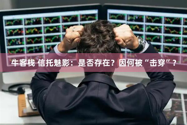 牛客栈 信托魅影：是否存在？因何被“击穿”？